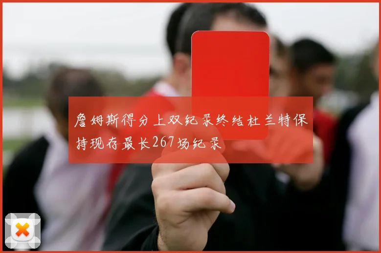 詹姆斯得分上双纪录终结杜兰特保持现存最长267场纪录