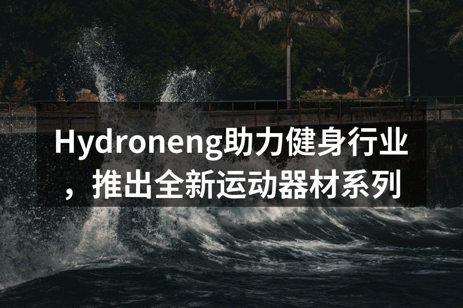 Hydroneng助力健身行业，推出全新运动器材系列