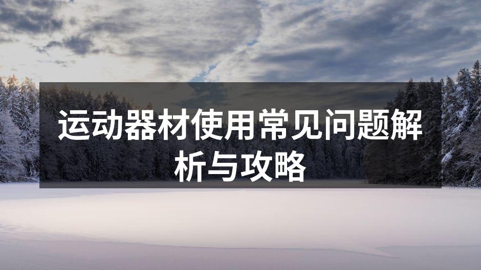 运动器材使用常见问题解析与攻略